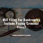 Will Filing For Bankruptcy Include Paying Criminal Fines