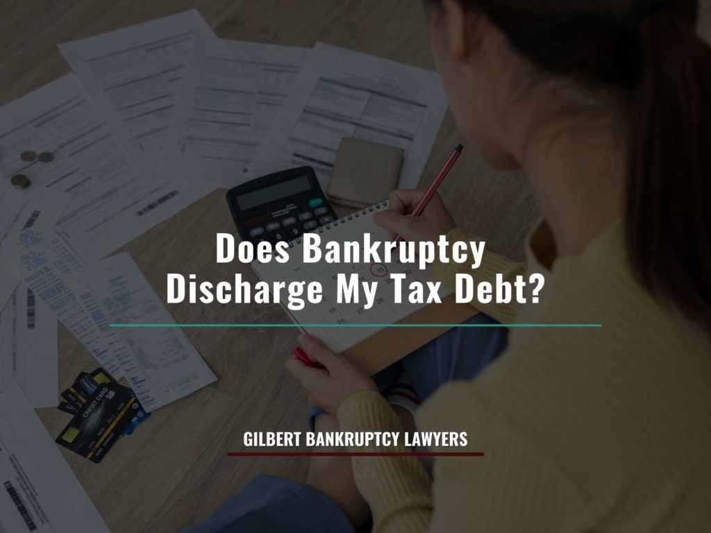 Discharging tax debts by filing bankruptcy in Gilbert, AZ