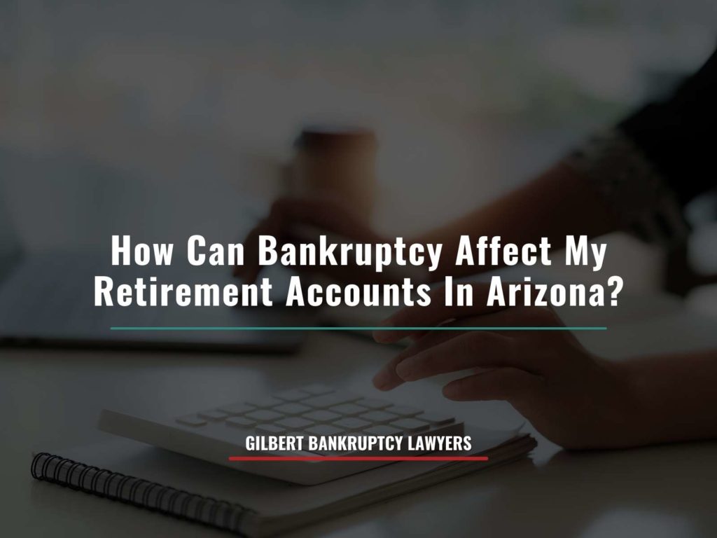Protecting retirement savings when filing for bankruptcy in Chandler, AZ