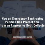 How an Emergency Bankruptcy Petition Can Protect You From an Aggressive Debt Collector